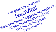 Der gesamte Inhalt der  NeoVital Bioenergetische Suggestiontherapie-CD ist urheberrechtlich geschtzt und nur als Hrprobe  freigegeben !